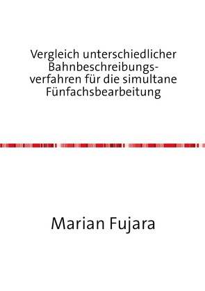 Vergleich unterschiedlicher Bahnbeschreibungsverfahren für die simultane Fünfachsbearbeitung von Fujara,  Marian