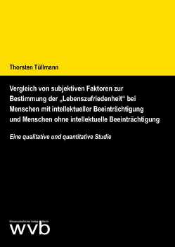 Vergleich von subjektiven Faktoren zur Bestimmung der „Lebenszufriedenheit“ bei Menschen mit intellektueller Beeinträchtigung und Menschen ohne intellektuelle Beeinträchtigung von Tüllmann,  Thorsten