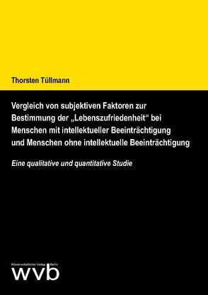 Vergleich von subjektiven Faktoren zur Bestimmung der „Lebenszufriedenheit“ bei Menschen mit intellektueller Beeinträchtigung und Menschen ohne intellektuelle Beeinträchtigung von Tüllmann,  Thorsten