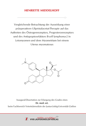 Vergleichende Betrachtung der Auswirkung einer präoperativen Ulipristalacetat-Therapie auf das Auftreten des Östrogenrezeptors, Progesteronrezeptors und des Antiapoptosefaktors B-cell lymphoma-2 in Leiomyomen und dem Myometrium bei einem Uterus myomatosus von Middelhoff,  Henriette