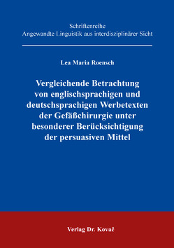 Vergleichende Betrachtung von englischsprachigen und deutschsprachigen Werbetexten der Gefäßchirurgie unter besonderer Berücksichtigung der persuasiven Mittel von Roensch,  Lea Maria