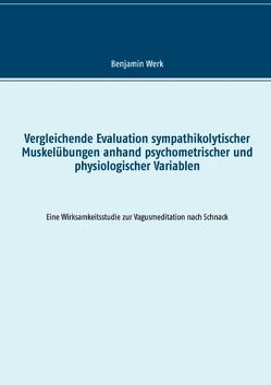 Vergleichende Evaluation sympathikolytischer Muskelübungen anhand psychometrischer und physiologischer Variablen von Werk,  Benjamin