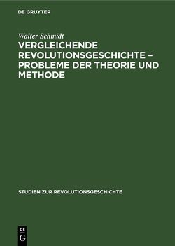 Vergleichende Revolutionsgeschichte – Probleme der Theorie und Methode von Kossok,  Manfred, Markov,  Walter, Schilfert,  Gerhard, Schmidt,  Walter