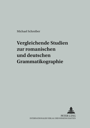 Vergleichende Studien zur romanischen und deutschen Grammatikographie von Schreiber,  Michael