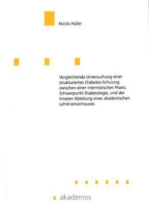 Vergleichende Untersuchung einer strukturierten Diabetes-Schulung zwischen einer internistischen Praxis, Schwerpunkt Diabetologie und der Inneren Abteilung eines akademischen Lehrkrankenhauses von Haller,  Nicola