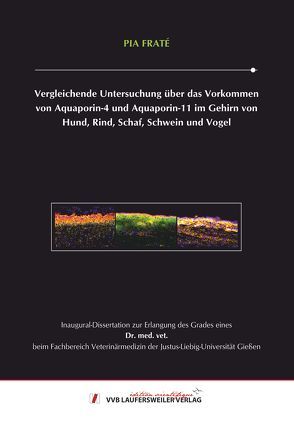 Vergleichende Untersuchung über das Vorkommen von Aquaporin-4 und Aquaporin-11 im Gehirn von Hund, Rind, Schaf, Schwein und Vogel von Fraté,  Pia