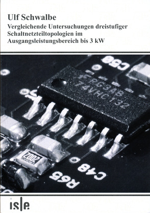 Vergleichende Untersuchungen dreistufiger Schaltnetzteiltopologien im Ausgangsleistungsbereich bis 3 kW von Schwalbe,  Ulf