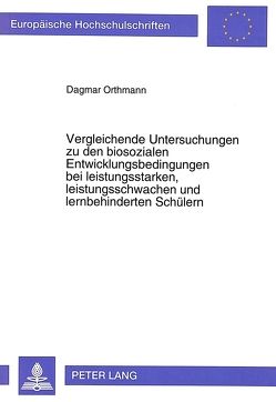 Vergleichende Untersuchungen zu den biosozialen Entwicklungsbedingungen bei leistungsstarken, leistungsschwachen und lernbehinderten Schülern von Orthmann,  Dagmar