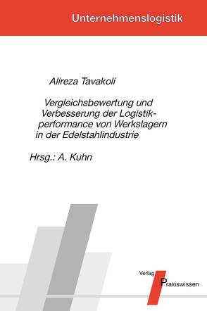 Vergleichsbewertung und Verbesserung der Logistikperformance von Werkslagern in der Edelstahlindustrie von Kuhn,  Axel, Tavakoli,  Alireza