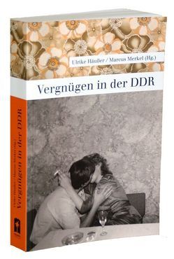 Vergnügen in der DDR von Häußer,  Ulrike, Merkel,  Marcus