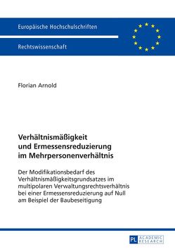 Verhältnismäßigkeit und Ermessensreduzierung im Mehrpersonenverhältnis von Arnold,  Florian