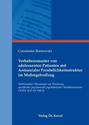 Verhaltensmuster von adoleszenten Patienten mit Antisozialer Persönlichkeitsstruktur im Maßregelvollzug von Bornowski,  Constantin