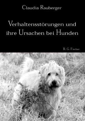 Verhaltensstörungen und ihre Ursachen bei Hunden von Rauberger,  Claudia