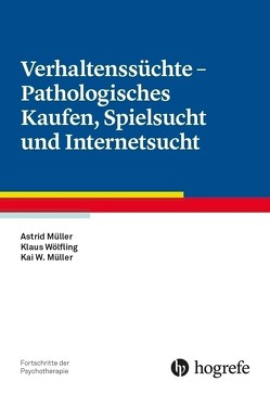 Verhaltenssüchte – Pathologisches Kaufen, Spielsucht und Internetsucht von Müller,  Astrid, Müller,  Kai W., Wölfling,  Klaus