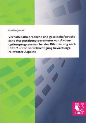 Verhaltenstheoretische und gesellschaftsrechtliche Ausgestaltungsparameter von Aktienoptionsprogrammen bei der Bilanzierung nach IFRS 2 unter Berücksichtigung bewertungsrelevanter Aspekte von Johnen,  Matthias