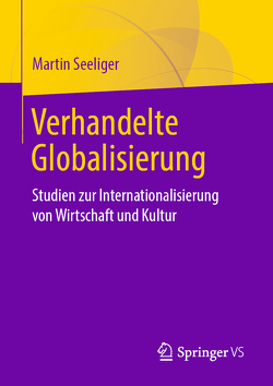 Verhandelte Globalisierung von Seeliger,  Martin