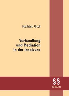 Verhandlung und Mediation in der Insolvenz von Rösch,  Matthäus