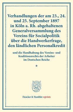 Verhandlungen der am 23., 24. und 25. September 1897 in Köln a. Rh. abgehaltenen Generalversammlung des Vereins für Socialpolitik über die Handwerkerfrage, den ländlichen Personalkredit von Verein für Socialpolitik