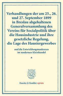 Verhandlungen der am 25., 26. und 27. September 1899 in Breslau abgehaltenen Generalversammlung des Vereins für Socialpolitik über die Hausindustrie und ihre gesetzliche Regelung, die Lage des Hausiergewerbes von Verein für Socialpolitik