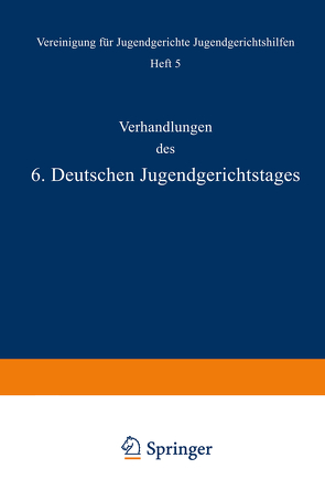 Verhandlungen des 6. Deutschen Jugendgerichtstages von Krall,  Kral, Liszt,  E. v., Meyer,  Charlotte, Müller,  Mülle, Schimmack,  Schimmac, Wetzel,  A., Wüterich,  Wüteric