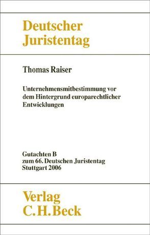 Verhandlungen des 66. Deutschen Juristentages Stuttgart 2006 Bd. I: Gutachten Teil B: Unternehmensmitbestimmung vor dem Hintergrund europarechtlicher Entwicklungen von Kisker,  Olaf, Raiser,  Thomas