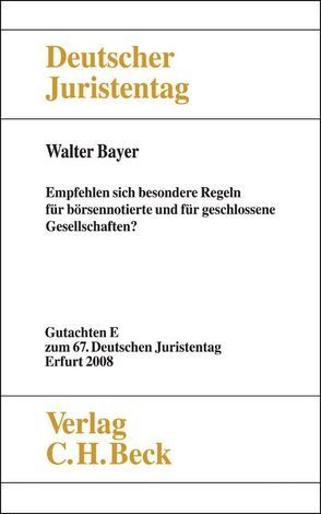 Verhandlungen des 67. Deutschen Juristentages Erfurt 2008 Bd. I: Gutachten Teil E: Empfehlen sich besondere Regelungen für börsennotierte und für geschlossene Gesellschaften? von Bayer,  Walter