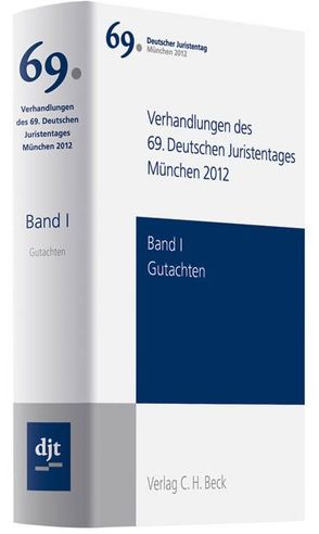 Verhandlungen des 69. Deutschen Juristentages München 2012 Bd. I: Gutachten von Ständigen Deputation des Deutschen Juristentages