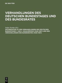 Verhandlungen des Deutschen Bundestages und des Bundesrates / Sachregister zu den Verhandlungen des Deutschen Bundestages 1. und 2. Wahlperiode (1949–1957) und den Verhandlungen des Bundesrates (1949–1957) von Hagen,  Günther, Heiß,  Beate, Kantenwein-Pabst,  Barbara, Scharff,  Detleff, Scharff,  Paula, Schloer,  Bernhardt, Tischler,  Stefan