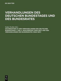 Verhandlungen des Deutschen Bundestages und des Bundesrates / Sachregister zu den Verhandlungen des Deutschen Bundestages 1. und 2. Wahlperiode (1949–1957) und den Verhandlungen des Bundesrates (1949–1957) von Hagen,  Günther, Heiß,  Beate, Kantenwein-Pabst,  Barbara, Scharff,  Detleff, Scharff,  Paula, Schloer,  Bernhardt, Tischler,  Stefan