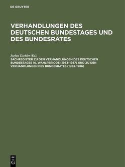 Verhandlungen des Deutschen Bundestages und des Bundesrates / Sachregister zu den Verhandlungen des Deutschen Bundestages 10. Wahlperiode (1983–1987) und zu den Verhandlungen des Bundesrates (1983–1986) von Bauder,  Susanne, Hagen,  Günther, Heck,  Rosina, Tischler,  Stefan