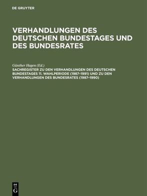 Verhandlungen des Deutschen Bundestages und des Bundesrates / Sachregister zu den Verhandlungen des Deutschen Bundestages 11. Wahlperiode (1987–1991) und zu den Verhandlungen des Bundesrates (1987–1990) von Bauder,  Susanne, Hagen,  Günther, Wüst,  Dorothea