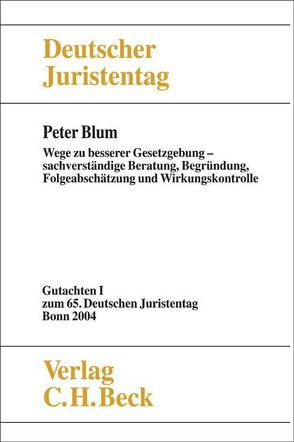 Verhandlungen des 65. Deutschen Juristentages Bonn 2004 Bd. I Tl. I: Wege zu besserer Gesetzgebung – sachverständige Beratung, Begründung, Folgeabschätzung und Wirkungskontrolle von Blum,  Peter