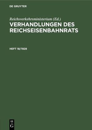 Verhandlungen des Reichseisenbahnrats / Verhandlungen des Reichseisenbahnrats. Heft 18/1928 von Reichsverkehrsministerium