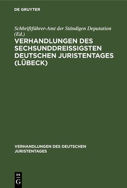 Verhandlungen des sechsunddreißigsten Deutschen Juristentages (Lübeck) von Schhriftführer-Amt der Ständigen Deputation