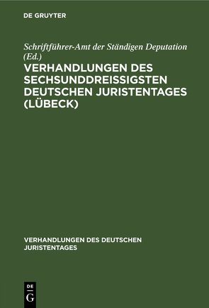 Verhandlungen des sechsunddreißigsten Deutschen Juristentages (Lübeck) von Schriftführer-Amt der Ständigen Deputation