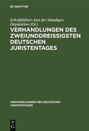 Verhandlungen des zweiunddreißigsten Deutschen Juristentages von Schriftführer-Amt der Ständigen Deputation