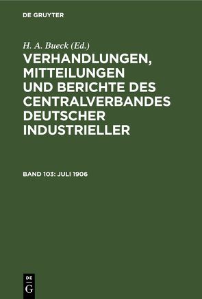 Verhandlungen, Mitteilungen und Berichte des Centralverbandes Deutscher Industrieller / Juli 1906 von Bueck,  H. A.