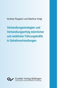 Verhandlungsstrategien und Verhandlungserfolg männlicher und weiblicher Führungskräfte in Gehaltsverhandlungen von Ruppert,  Andrea, Voigt,  Martina