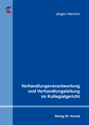 Verhandlungsverantwortung und Verhandlungsleitung im Kollegialgericht von Heinrich,  Jürgen