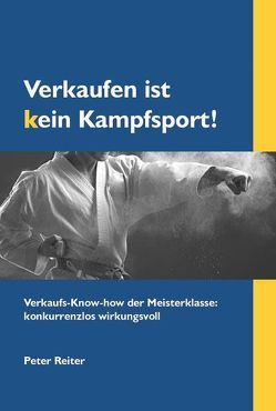 Verkaufen ist kein Kampfsport! von Reiter,  Peter