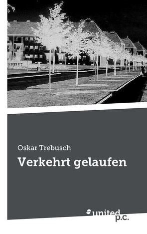 Verkehrt gelaufen von Trebusch,  Oskar