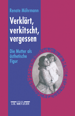 Verklärt, verkitscht, vergessen von Möhrmann,  Renate, Mrytz,  Barbara