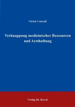 Verknappung medizinischer Ressourcen und Arzthaftung von Conradi,  Ulrich