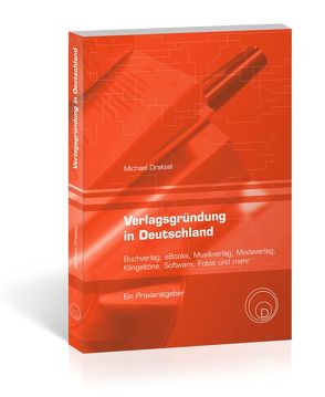 Verlagsgründung in Deutschland – Buchverlag, eBooks, Musikverlag, Modeverlag, Klingeltöne, Software, Fotos und mehr von Draksal,  Michael