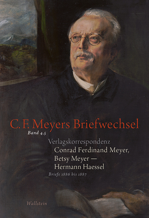 Verlagskorrespondenz: Conrad Ferdinand Meyer, Betsy Meyer – Hermann Haessel mit zugehörigen Briefwechseln und Verlagsdokumenten von Fenten,  Sandra, Haessel,  Hermann, Landshuter,  Stephan, Lukas,  Wolfgang, Meyer,  Betsy, Meyer,  Conrad Ferdinand, Osthof,  Matthias, Rickenbacher,  Elisabeth, Zeller,  Rosmarie