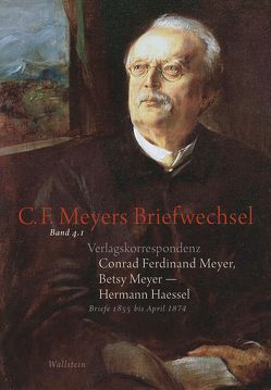 Verlagskorrespondenz: Conrad Ferdinand Meyer, Betsy Meyer – Hermann Haessel mit zugehörigen Briefwechseln und Verlagsdokumenten von Fenten,  Sandra, Goetz,  Thomas, Haessel,  Hermann, Landshuter,  Stephan, Lukas,  Wolfgang, Meyer,  Betsy, Meyer,  Conrad Ferdinand, Recker-Hamm,  Ute, Zeller,  Hans, Zellweger,  Maya, Zihlmann,  Patricia