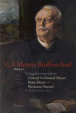 Verlagskorrespondenz: Conrad Ferdinand Meyer, Betsy Meyer – Hermann Haessel mit zugehörigen Briefwechseln und Verlagsdokumenten von Fenten,  Sandra, Goetz,  Thomas, Haessel,  Hermann, Landshuter,  Stephan, Lukas,  Wolfgang, Meyer,  Betsy, Meyer,  Conrad Ferdinand, Osthof,  Matthias, Rickenbacher,  Elisabeth, Zeller,  Hans, Zihlmann,  Patricia