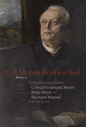 Verlagskorrespondenz: Conrad Ferdinand Meyer, Betsy Meyer – Hermann Haessel mit zugehörigen Briefwechseln und Verlagsdokumenten von Haessel,  Hermann, Landshuter,  Stephan, Lukas,  Wolfgang, Meyer,  Betsy, Meyer,  Conrad Ferdinand, Osthof,  Matthias, Rickenbacher,  Elisabeth, Zeller,  Rosmarie