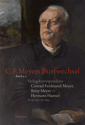 Verlagskorrespondenz: Conrad Ferdinand Meyer, Betsy Meyer – Hermann Haessel mit zugehörigen Briefwechseln und Verlagsdokumenten von Haessel,  Hermann, Landshuter,  Stephan, Lukas,  Wolfgang, Meyer,  Betsy, Meyer,  Conrad Ferdinand, Rickenbacher,  Elisabeth, Zeller,  Rosmarie