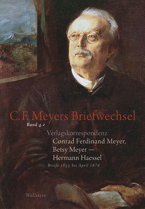 Verlagskorrespondenz: Conrad Ferdinand Meyer, Betsy Meyer – Hermann Haessel mit zugehörigen Briefwechseln und Verlagsdokumenten von Fenten,  Sandra, Goetz,  Thomas, Haessel,  Hermann, Lukas,  Wolfgang, Meyer,  Betsy, Meyer,  C F, Meyer,  Conrad Ferdinand, Recker-Hamm,  Ute, Zeller,  Hans, Zihlmann,  Patricia